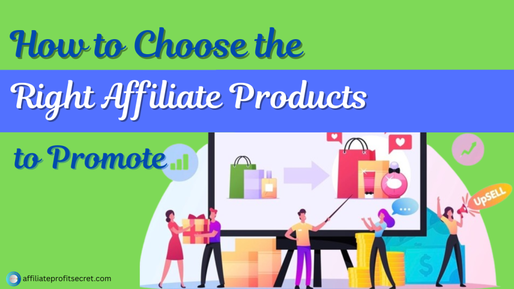 How to Choose the Right Affiliate Products to Promote